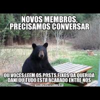 NOVOS MEMBROS, PRECISAMOS CONVERSAROU VOCÊS LEEM OS POSTS FIXOS DA QUERIDA DANI OU TUDO ESTÁ ACABADO ENTRE NÓS