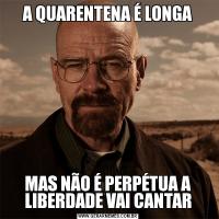 A QUARENTENA É LONGAMAS NÃO É PERPÉTUA A LIBERDADE VAI CANTAR