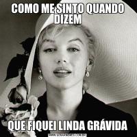 COMO ME SINTO QUANDO DIZEMQUE FIQUEI LINDA GRÁVIDA