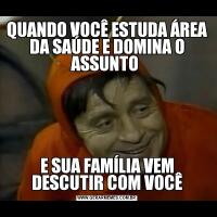 QUANDO VOCÊ ESTUDA ÁREA DA SAÚDE E DOMINA O ASSUNTO E SUA FAMÍLIA VEM DESCUTIR COM VOCÊ