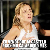 EU VENDE QUE JÁ GASTEI O PROXIMO SALÁRIO DO MÊS