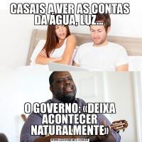 CASAIS A VER AS CONTAS DA ÁGUA, LUZ... O GOVERNO: «DEIXA ACONTECER NATURALMENTE»