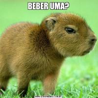 BEBER UMA?