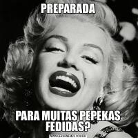 PREPARADAPARA MUITAS PEPEKAS FEDIDAS?