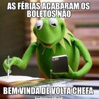 AS FÉRIAS ACABARAM OS BOLETOS NÃOBEM VINDA DE VOLTA CHEFA 
