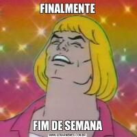 FINALMENTEFIM DE SEMANA