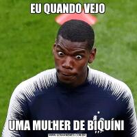 EU QUANDO VEJOUMA MULHER DE BIQUÍNI 