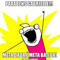 PARABENS GABRIELLE!!! META DADA,É META BATIDA!