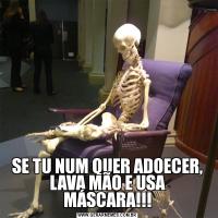 SE TU NUM QUER ADOECER, LAVA MÃO E USA MÁSCARA!!!