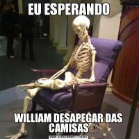 EU ESPERANDOWILLIAM DESAPEGAR DAS CAMISAS