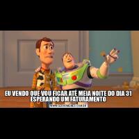 EU VENDO QUE VOU FICAR ATÉ MEIA NOITE DO DIA 31 ESPERANDO UM FATURAMENTO