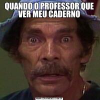 QUANDO O PROFESSOR QUE VER MEU CADERNO