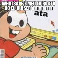 WHATSAPP É MEU EU POSTO OQ EU QUISER 