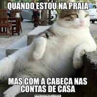 QUANDO ESTOU NA PRAIAMAS COM A CABEÇA NAS CONTAS DE CASA