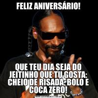 FELIZ ANIVERSÁRIO!QUE TEU DIA SEJA DO JEITINHO QUE TU GOSTA: CHEIO DE RISADA, BOLO E COCA ZERO!