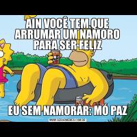 AIN VOCÊ TEM QUE ARRUMAR UM NAMORO PARA SER FELIZEU SEM NAMORAR: MÓ PAZ