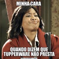 MINHA CARA QUANDO DIZEM QUE TUPPERWARE NÃO PRESTA