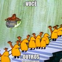 : VOCÊ : OUTROS 