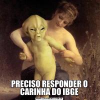 PRECISO RESPONDER O CARINHA DO IBGE