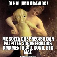 OLHA! UMA GRÁVIDA!ME SOLTA QUE PRECISO DAR PALPITES SOBRE FRALDAS, AMAMENTAÇÃO, SONO, SER MÃE 