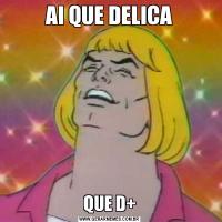 AI QUE DELICAQUE D+