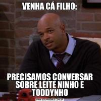 VENHA CÁ FILHO:PRECISAMOS CONVERSAR SOBRE LEITE NINHO E TODDYNHO
