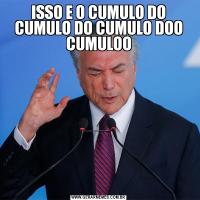 ISSO E O CUMULO DO CUMULO DO CUMULO DOO CUMULOO