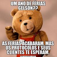 UM ANO DE FÉRIAS GELSON??AS FÉRIAS ACABARAM, MAS OS PROTOCOLOS E SEUS CLIENTES TE ESPERAM.