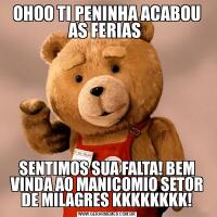 OHOO TI PENINHA ACABOU AS FERIAS SENTIMOS SUA FALTA! BEM VINDA AO MANICOMIO SETOR DE MILAGRES KKKKKKKK!
