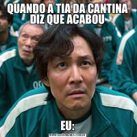 QUANDO A TIA DA CANTINA DIZ QUE ACABOUEU: