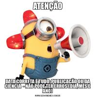 ATENÇÃODATA CORRETA É TUDO: PUBLICAÇÃO OU DA CIÊNCIA  - NÃO PODE TER ERROS (DIA, MÊS E ANO)