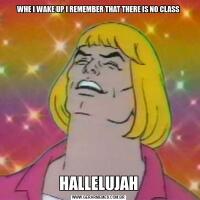 WHE I WAKE UP I REMEMBER THAT THERE IS NO CLASSHALLELUJAH