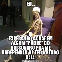 EU...ESPERANDO ACHAREM ALGUM 