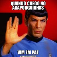 QUANDO CHEGO NO ARAPONGUINHASVIM EM PAZ