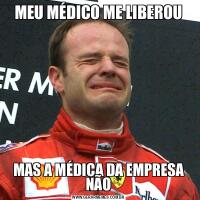 MEU MÉDICO ME LIBEROUMAS A MÉDICA DA EMPRESA NÃO