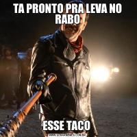 TA PRONTO PRA LEVA NO RABOESSE TACO 