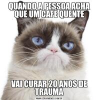 QUANDO A PESSOA ACHA QUE UM CAFÉ QUENTEVAI CURAR 20 ANOS DE TRAUMA