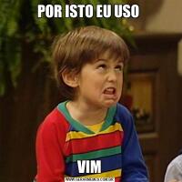 POR ISTO EU USO VIM