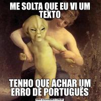 ME SOLTA QUE EU VI UM TEXTOTENHO QUE ACHAR UM ERRO DE PORTUGUÊS