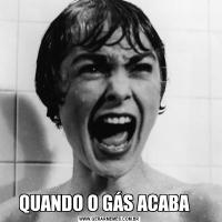 QUANDO O GÁS ACABA   
