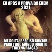 EU APÓS A PROVA DO ENEM 2021ME SOLTA! PRECISO CONTAR PARA TODO MUNDO QUANTO TIREI NA REAÇÃO. 