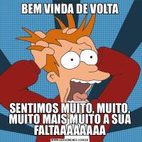 BEM VINDA DE VOLTASENTIMOS MUITO, MUITO, MUITO MAIS MUITO A SUA FALTAAAAAAAA