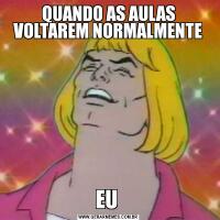 QUANDO AS AULAS VOLTAREM NORMALMENTEEU 
