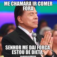 ME CHAMARA IR COMER FORASENHOR ME DAI FORÇA, ESTOU DE DIETA, 