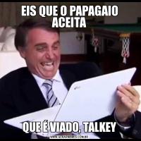 EIS QUE O PAPAGAIO ACEITAQUE É VIADO, TALKEY