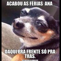 ACABOU AS FÉRIAS  ANA DAQUI PRA FRENTE SÓ PRA TRÁS.