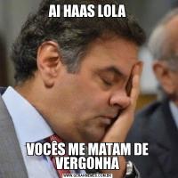 AI HAAS LOLAVOCÊS ME MATAM DE VERGONHA