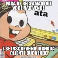 PARA DE RECLAMAR QUE VOCÊ NÃO VENDEE SE INSCREVE NA JORNADA CLIENTE QUE VENDE