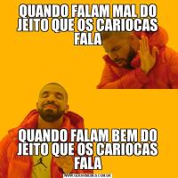 QUANDO FALAM MAL DO JEITO QUE OS CARIOCAS FALAQUANDO FALAM BEM DO JEITO QUE OS CARIOCAS FALA