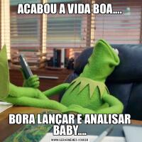 ACABOU A VIDA BOA....BORA LANÇAR E ANALISAR BABY....